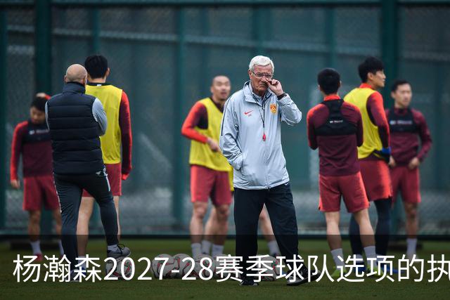 杨瀚森2027-28赛季球队选项的执行分析