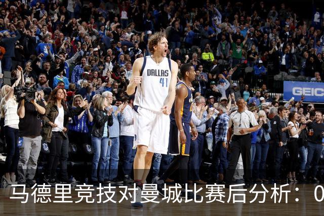 马德里竞技对曼城比赛后分析：0比1结果的潜在影响